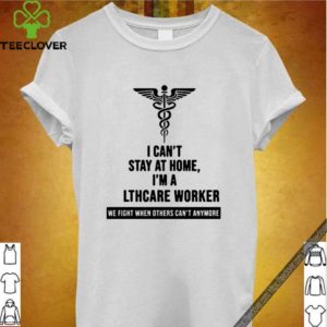 I can’t stay at home I work at Lthcare Worker Coronavirus
