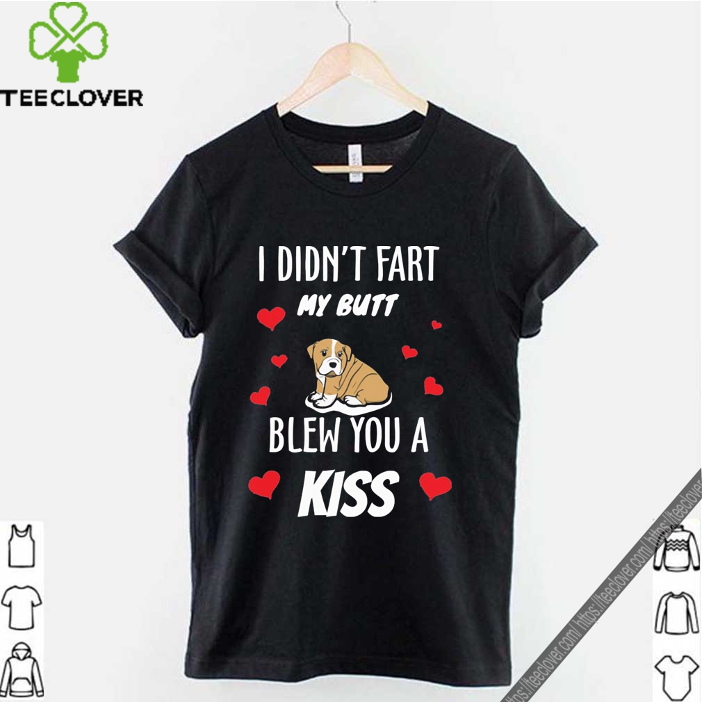 I didn’t fart my butt blew you a kiss Bulldog shirt 12 I didn’t fart my butt blew you a kiss Bulldog