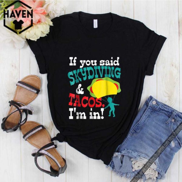 If You Said Skydiving And Tacos I Am In hoodie, sweater, longsleeve, shirt v-neck, t-shirt