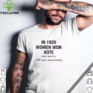 In 1920 Women Won Vote Don’t Waste It 100 Year Anniversary Shirt