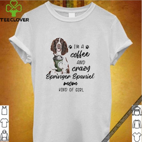 I’m A Coffee And Crazy Springer Spaniel Mon Kind Of Girl hoodie, sweater, longsleeve, shirt v-neck, t-shirt