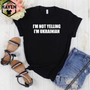 I’m not yelling I’m Ukrainian shirt