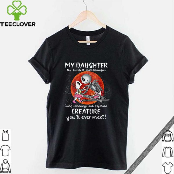 Jack Skellington my daughter the sweetest most beautiful loving amazing evil shirt