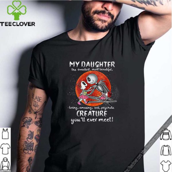 Jack Skellington my daughter the sweetest most beautiful loving amazing evil shirt