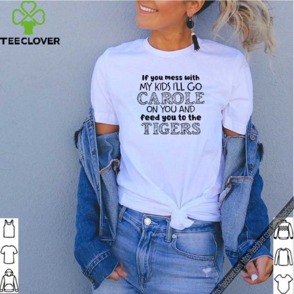 Joe Exotic Tiger Ill Go Carole On You And Feed You To The Tigers hoodie, sweater, longsleeve, shirt v-neck, t-shirt