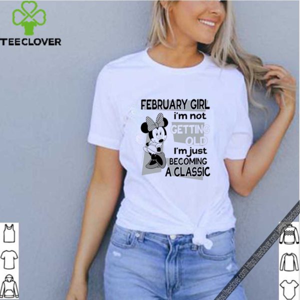 Mickey Mouse February Girl I’m Not Getting Old I’m Just Becoming A Classic shirt