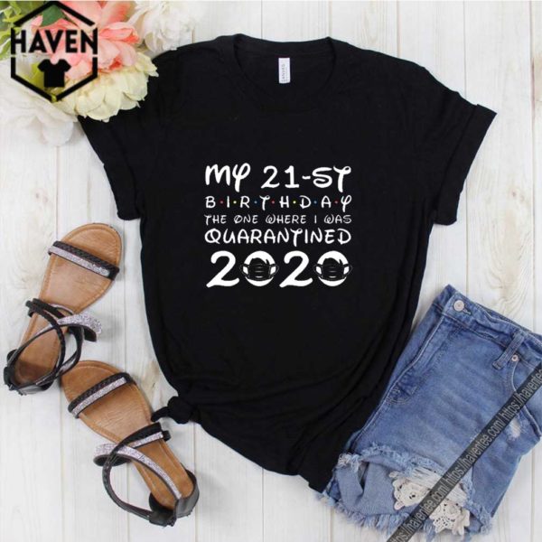 My 21st Birthday , Quarantine Shirt, The One Where I Was Quarantined 2020 Shirt – Distancing Social T