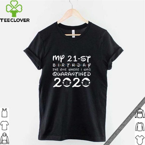 My 21st Birthday , Quarantine Shirt, The One Where I Was Quarantined 2020 Shirt – Distancing Social T