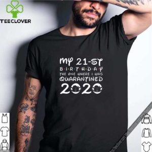 My 21st Birthday , Quarantine Shirt, The One Where I Was Quarantined 2020 Shirt – Distancing Social T