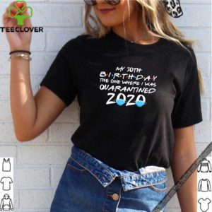 My 30th Birthday The One Where I Was Quarantined 2020 Shirt