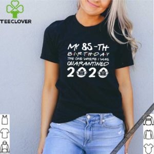 My 85th birthday quarantined 2020 T-shirt