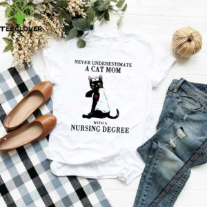 Never Underestimate A Cat Mom With A Nurseing Degree shirt