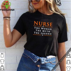 Nurse The Woman The Myth The Legend Shirt