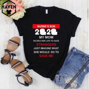 Nurse’s Son 2020 My Mom Risks Her Life To Save Strangers Just Imagine Whart She Would Do To Save Me Shirt T-Shirt