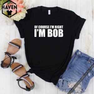 Of course i’m right i’m BoB