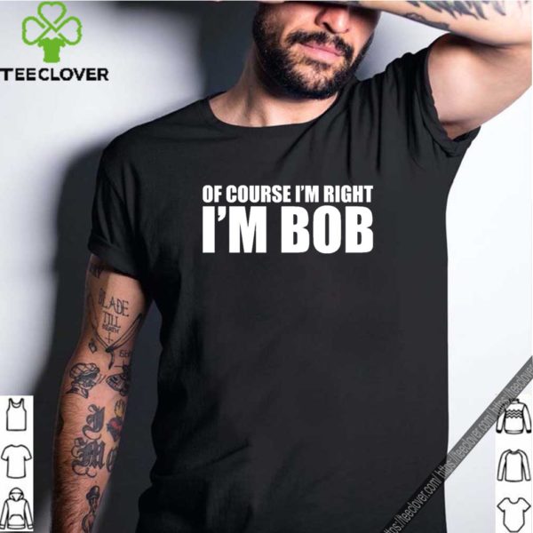 Of course i’m right i’m BoB