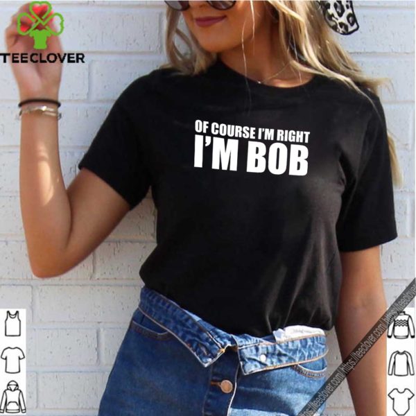 Of course i’m right i’m BoB