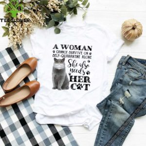 Official A Woman Cannot Survive On Self Quarantine Alone She Also Needs Her Cat Covid 19 Shirt