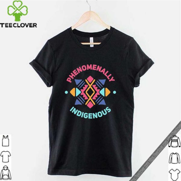 Phenomenally Indigenous shirt