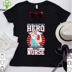 Save One Life You’re A Hero Save 100 Lives You’re A Nurse 2020 T-S