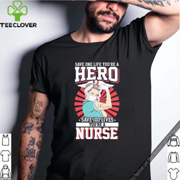 Save One Life You’re A Hero Save 100 Lives You’re A Nurse 2020 T-S