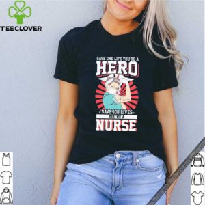 Save One Life You’re A Hero Save 100 Lives You’re A Nurse 2020 T-S