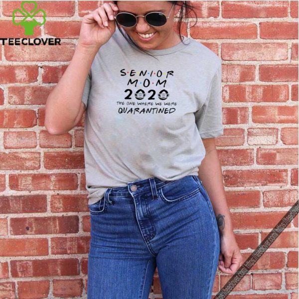 Senior Mom 2020 The One Where We Were Quarantined Graduation Day Class of 2020 Tee Shirts 3