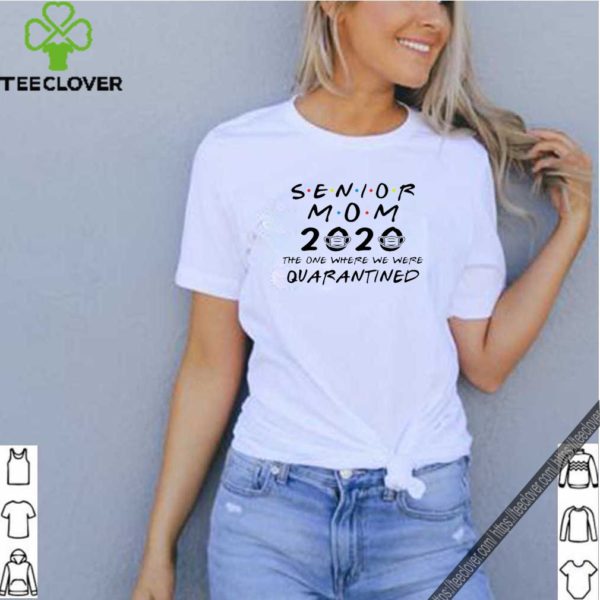 Senior Mom 2020 The One Where We Were Quarantined Graduation Day Class of 2020 Tee Shirts 5