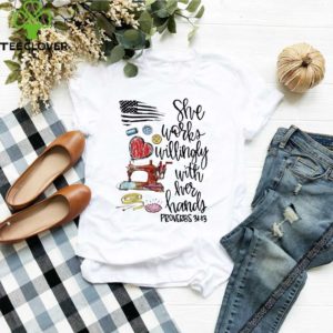 She Works Willingly With Her Hands Proverbs 31 13 shirt