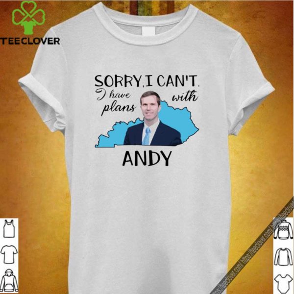 Sorry I can’t I have plan with Andy Beshear Tee Shirt