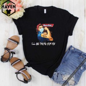 Strong Woman Tattoo Race Trac I’ll Be There For You Shirt