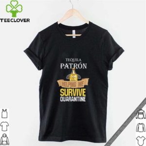 Tequila Patron Helping Me Survive Quarantine Covid 19 shirt 3 Shirt, hoodie, sweater, long sleeve and tank top