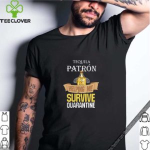 Tequila Patron Helping Me Survive Quarantine Covid 19 shirt 5 Shirt, hoodie, sweater, long sleeve and tank top