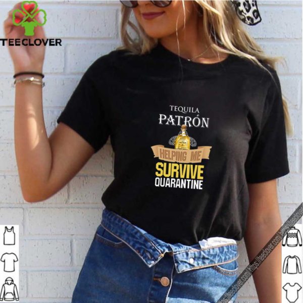 Tequila Patron Helping Me Survive Quarantine Covid-19 shirt