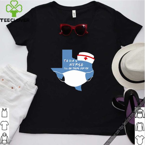 Texas Nurse I’ll be there for you Coronavirus shirt