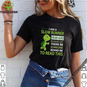 Turtle I Am A Slow Runner Dear God Please Let There Be Someone Behind Me shirt