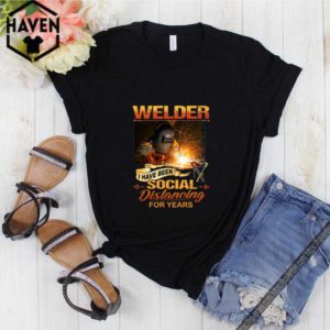 Welder Have Been Social Distancing For Years shirt