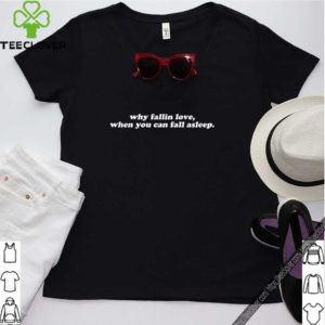 Why fall in love when you can fall asleep shirt 3
