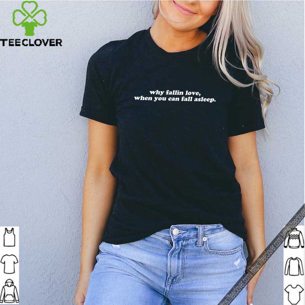 Why fall in love when you can fall asleep shirt 5