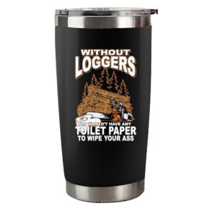 Without Loggers You Wouldn’t Have Any Toilet Paper To Wipe Your Ass