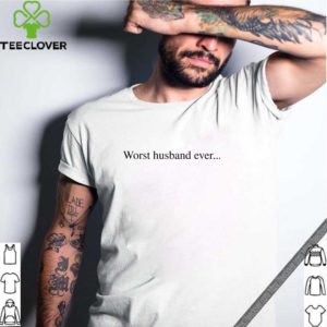 Worst husband ever shirt