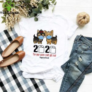 Yorkshire Terrier 2020 The Year When Shit Got Real #Quarantined shirt