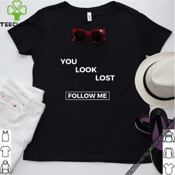 You look lost Shirt – follow me T-