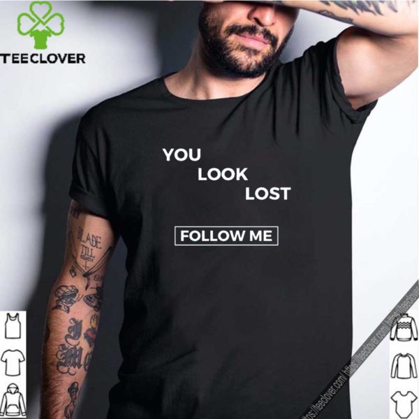 You look lost Shirt – follow me T-