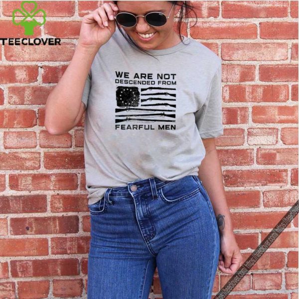 American flag we are not descended from fearful men shirt