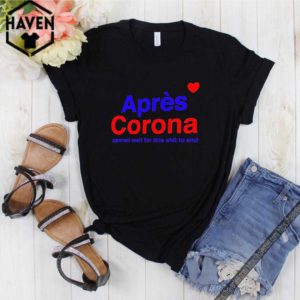 Apres Corona Cannot Wait For This Shit To End Shirt