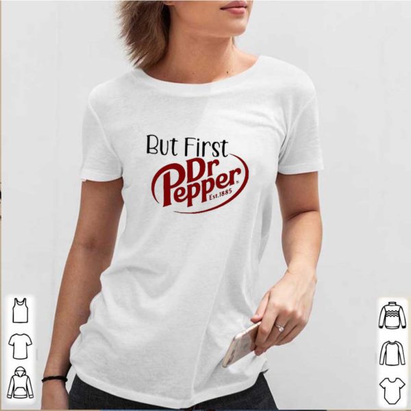 But First Dr Pepper Est. 1885 hoodie, sweater, longsleeve, shirt v-neck, t-shirts