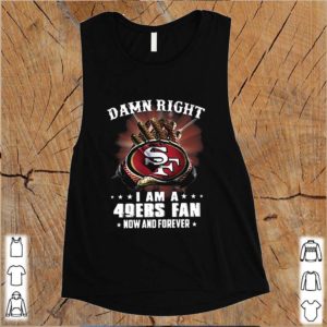 Damn Right I am a 49ers fan new and forever