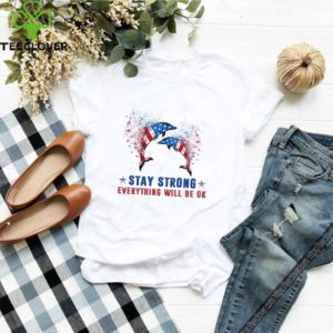 Dolphin American Flag Stay Strong Everything Will Be Ok shirt