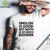 English Is good but math is so much gooder